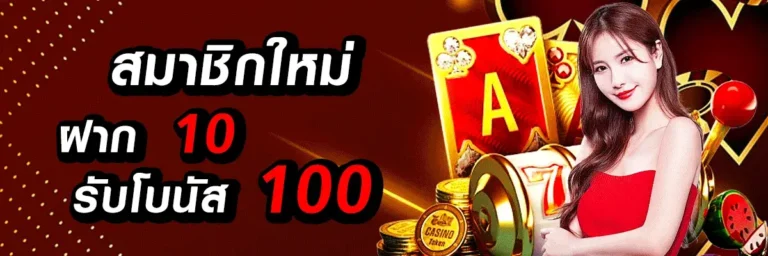 สมาชิกใหม่ฝาก 10 รับโบนัส 100